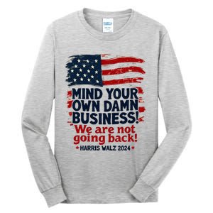 Harris Walz Mind Your Own Damn Business WeRe Not Going Back Tall Long Sleeve T-Shirt