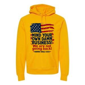 Harris Walz Mind Your Own Damn Business WeRe Not Going Back Premium Hoodie