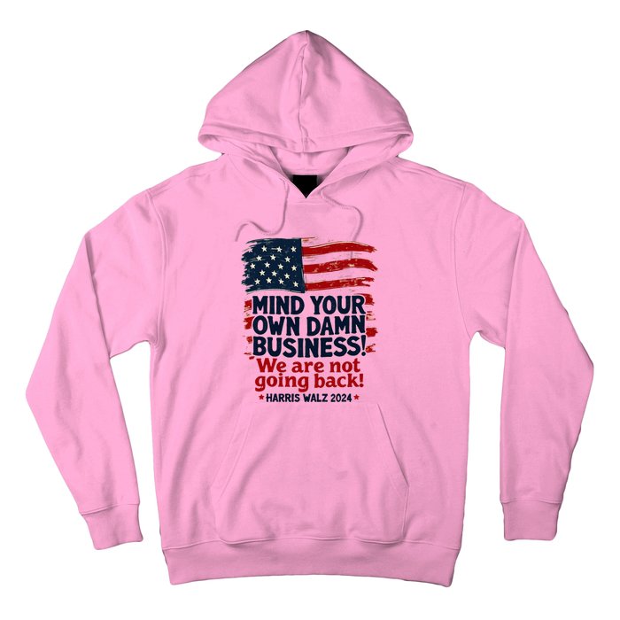 Harris Walz Mind Your Own Damn Business WeRe Not Going Back Hoodie