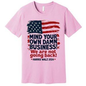 Harris Walz Mind Your Own Damn Business WeRe Not Going Back Premium T-Shirt