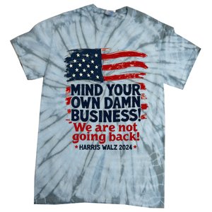 Harris Walz Mind Your Own Damn Business WeRe Not Going Back Tie-Dye T-Shirt