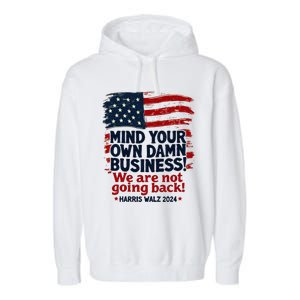 Harris Walz Mind Your Own Damn Business WeRe Not Going Back Garment-Dyed Fleece Hoodie