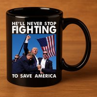 He Will Never Stop Fighting To Save America Donald Trump 11oz C Handle Ceramic Mug