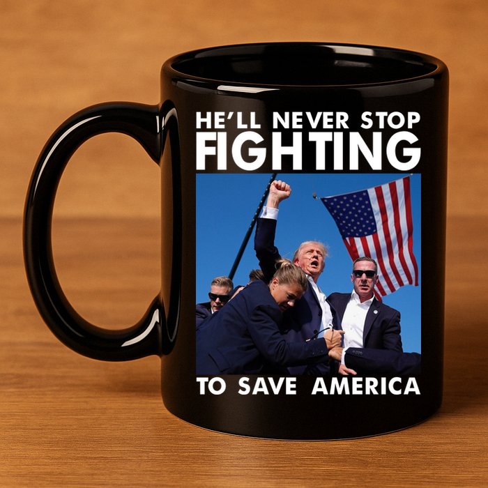 He Will Never Stop Fighting To Save America Donald Trump 11oz C Handle Ceramic Mug