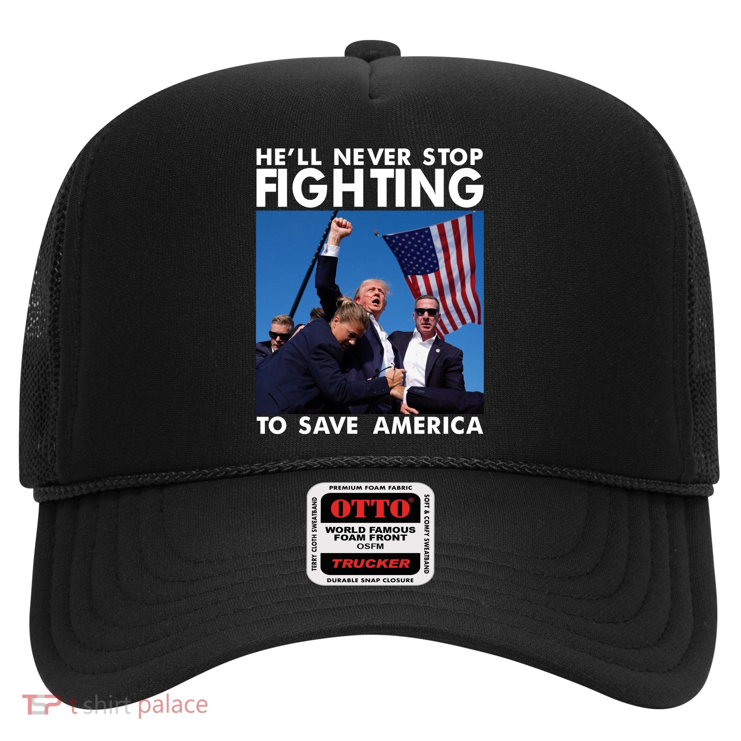 He Will Never Stop Fighting To Save America Donald Trump Trucker Hat