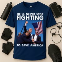 He Will Never Stop Fighting To Save America Donald Trump Performance Shirt