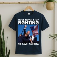 He Will Never Stop Fighting To Save America Donald Trump T-Shirt