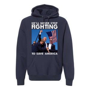 He Will Never Stop Fighting To Save America Donald Trump Premium Hoodie