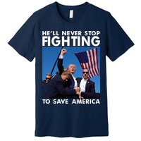 He Will Never Stop Fighting To Save America Donald Trump Premium T-Shirt
