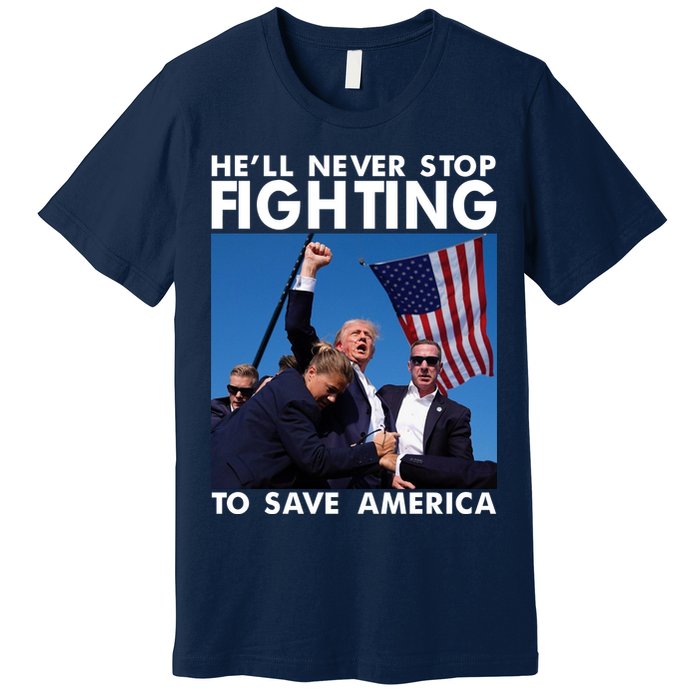 He Will Never Stop Fighting To Save America Donald Trump Premium T-Shirt