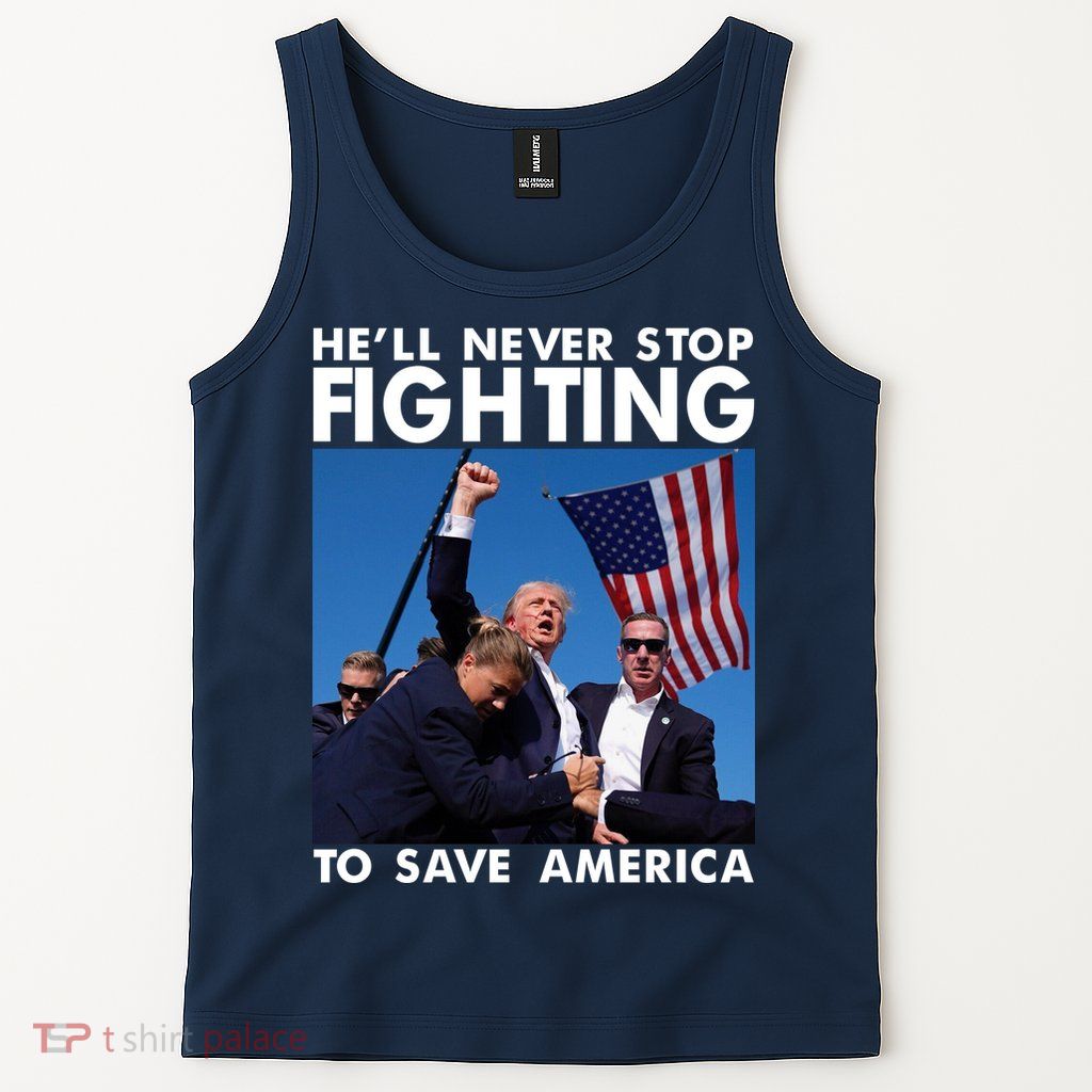 He Will Never Stop Fighting To Save America Donald Trump Tank Top