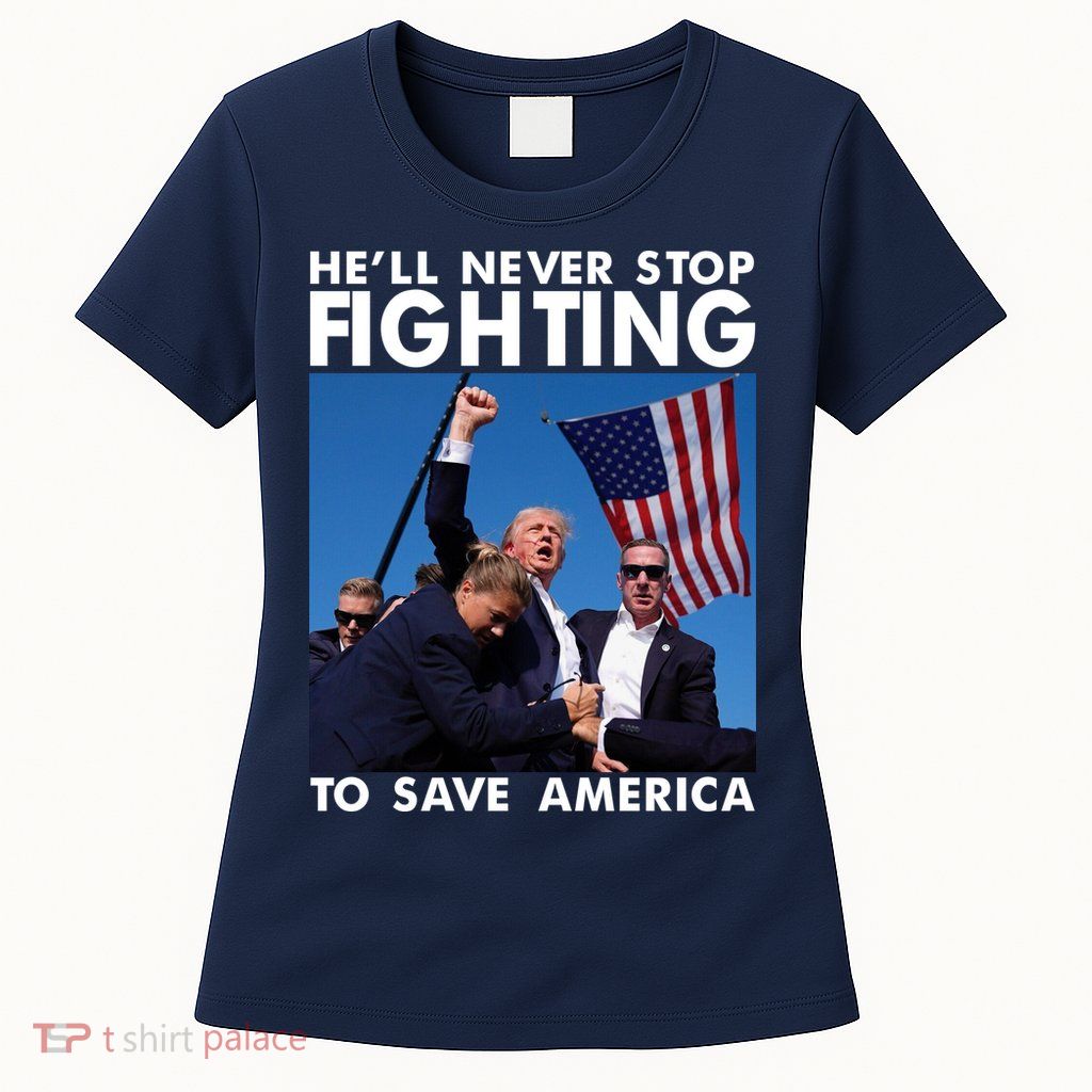 He Will Never Stop Fighting To Save America Donald Trump Womens T-Shirt
