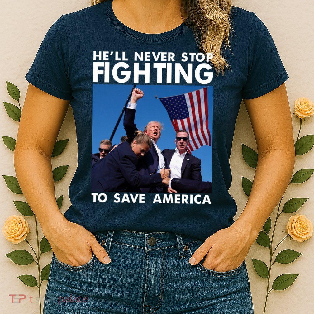 He Will Never Stop Fighting To Save America Donald Trump Womens T-Shirt