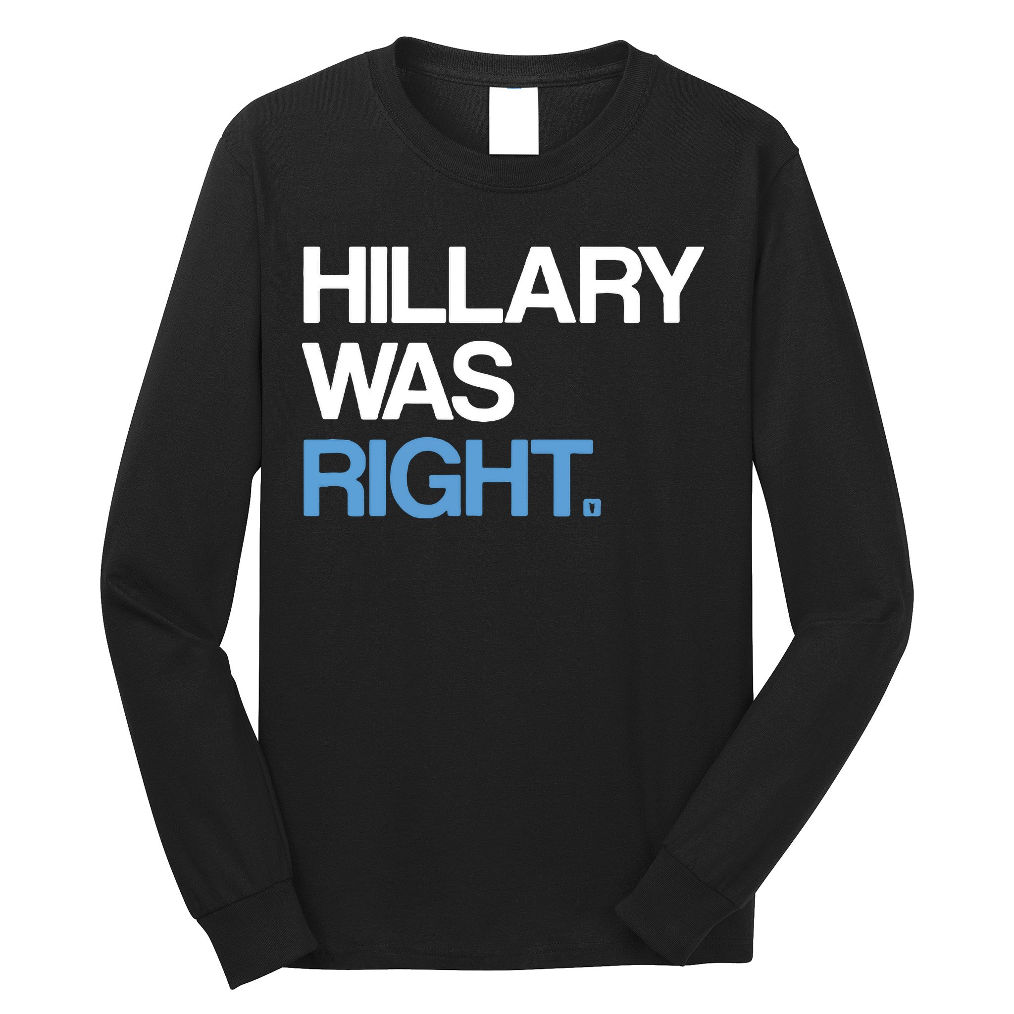 Hillary Was Right Liberal Democrat Long Sleeve Shirt