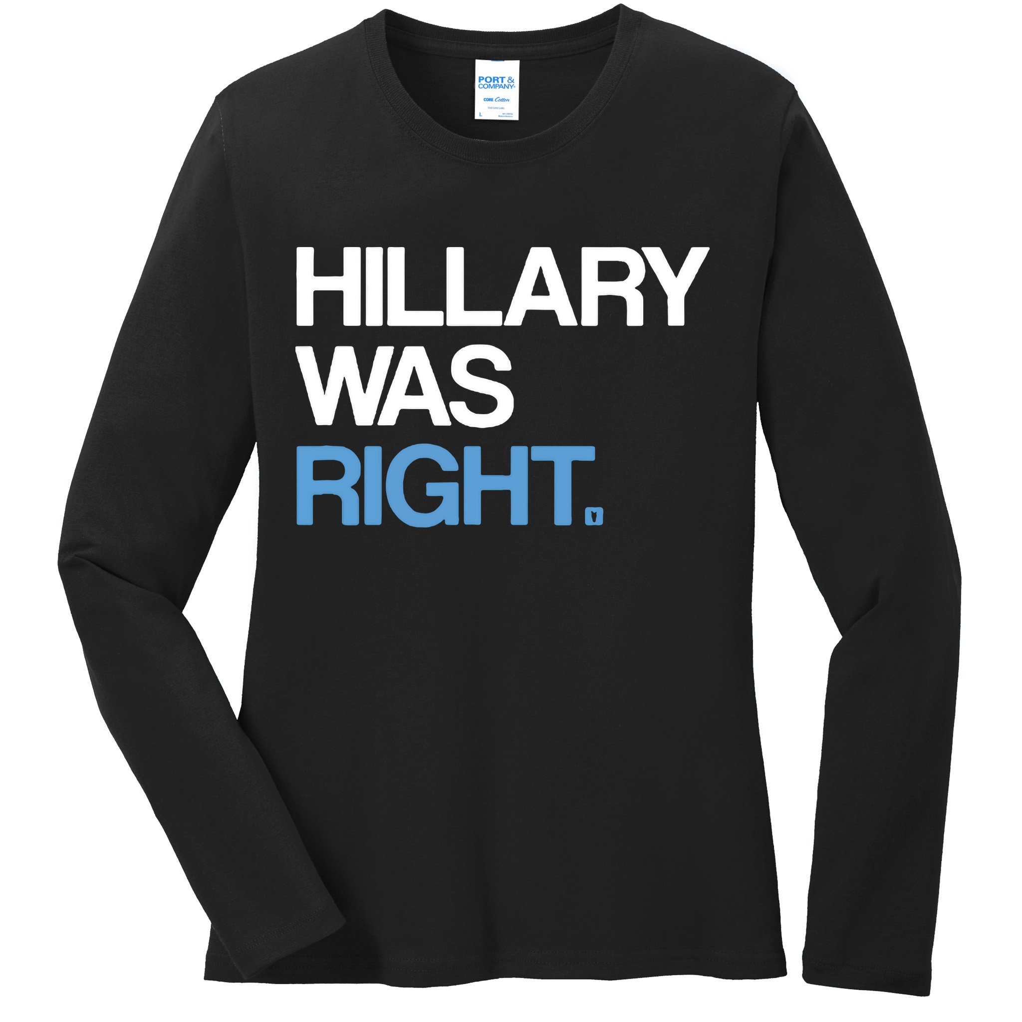 Hillary Was Right Liberal Democrat Ladies Long Sleeve Shirt