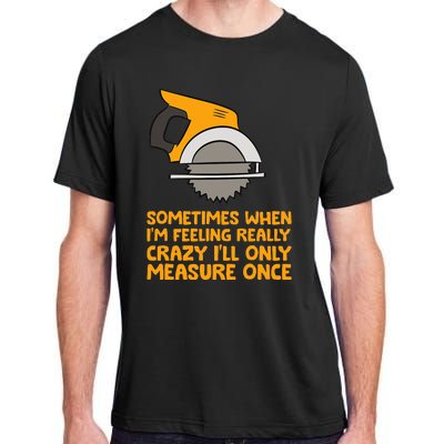 Handyman Woodworker Sometimes Measure Once Carpenter Saw Adult ChromaSoft Performance T-Shirt