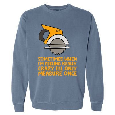 Handyman Woodworker Sometimes Measure Once Carpenter Saw Garment-Dyed Sweatshirt