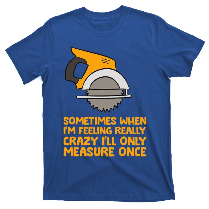 Handyman Woodworker Sometimes Measure Once Carpenter Saw T-Shirt