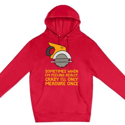 Handyman Woodworker Sometimes Measure Once Carpenter Saw Premium Pullover Hoodie