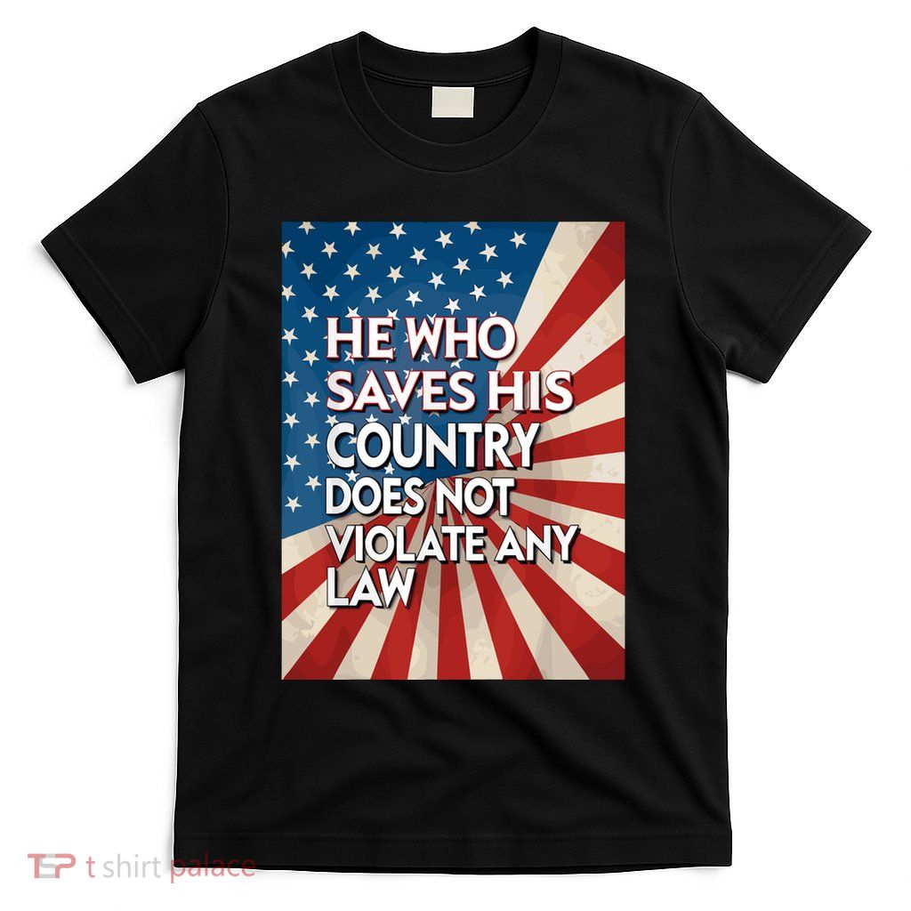 He Who Saves His Country Does Not Violate Any Law T-Shirt