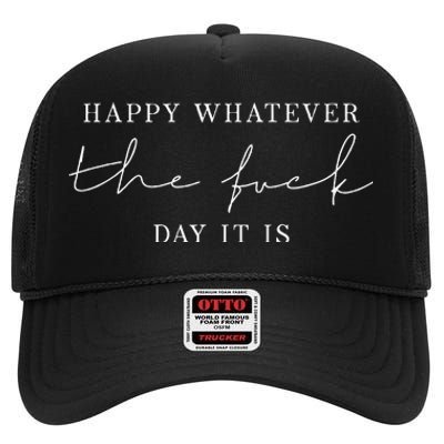 Happy Whatever The Fuck Day It Is High Crown Mesh Back Trucker Hat