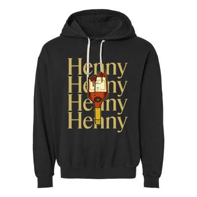 Henny  When The HennyS In The System. Henny Parody Garment-Dyed Fleece Hoodie