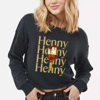 Henny  When The HennyS In The System. Henny Parody Cropped Pullover Crew