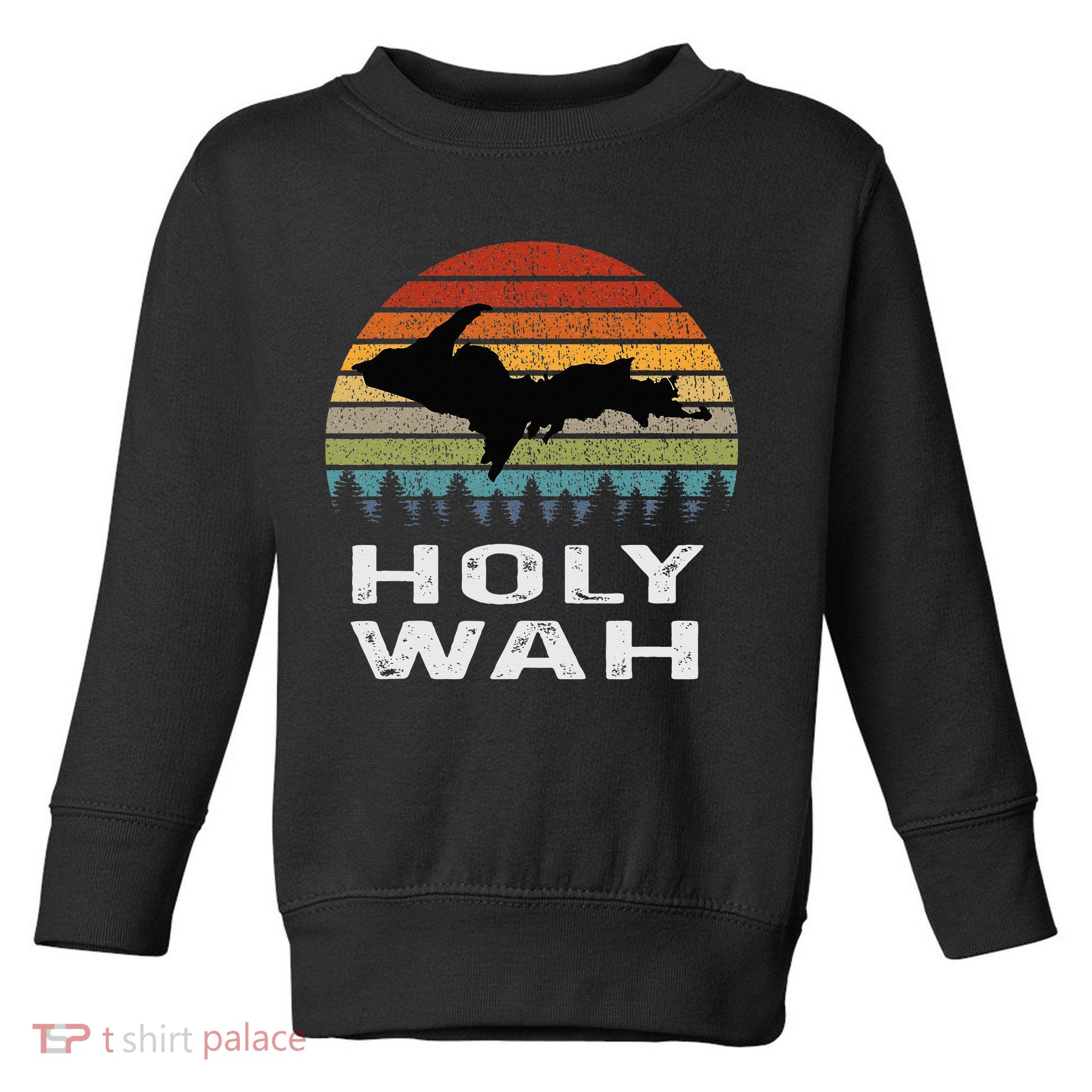 Holy Wah Upper Peninsula Michigan Gifts Yooper Toddler Sweatshirt