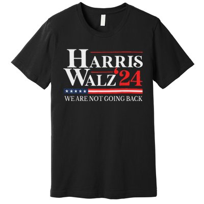 Harris Waltz We Are Not Going Back Kamala Harris 2024 Premium T-Shirt