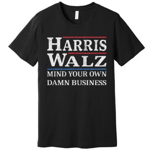 Harris Walz Waltz 2024 Mind Your Own Damn Business Premium T-Shirt