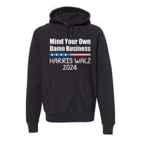 Harris Walz Waltz 2024 Mind Your Own Damn Business Premium Hoodie