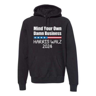 Harris Walz Waltz 2024 Mind Your Own Damn Business Premium Hoodie