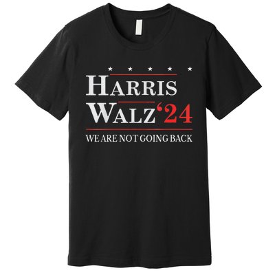 Harris Waltz We Are Not Going Back Kamala Harris 2024 Premium T-Shirt