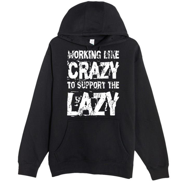 Hard Worker Working Like Crazy To Support The Lazy Premium Pullover Hoodie