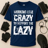 Hard Worker Working Like Crazy To Support The Lazy Performance Shirt
