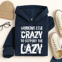 Hard Worker Working Like Crazy To Support The Lazy Hoodie