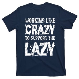 Hard Worker Working Like Crazy To Support The Lazy T-Shirt