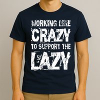Hard Worker Working Like Crazy To Support The Lazy T-Shirt