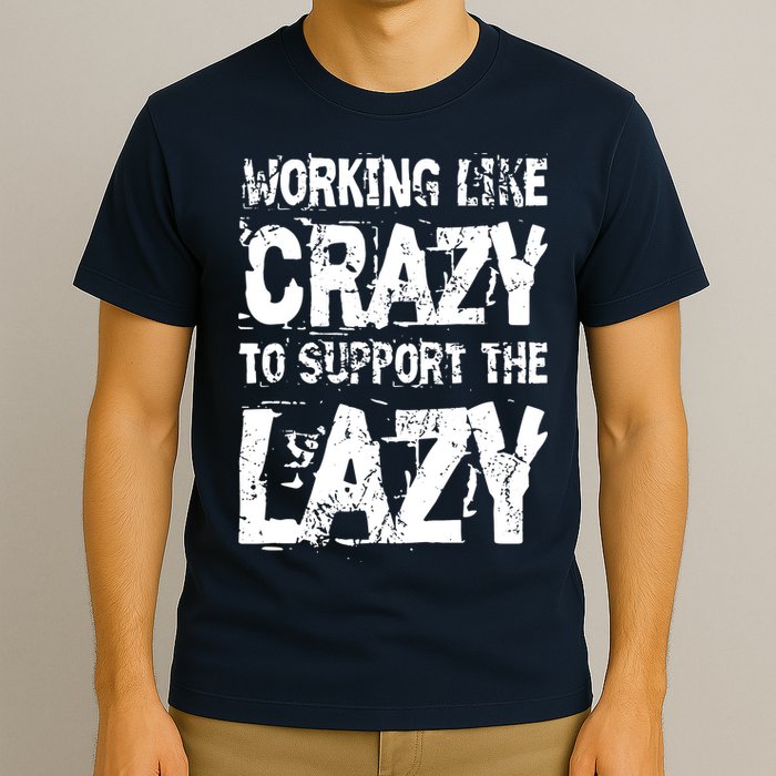Hard Worker Working Like Crazy To Support The Lazy T-Shirt