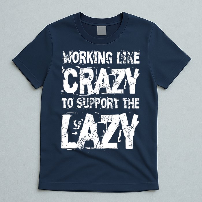 Hard Worker Working Like Crazy To Support The Lazy T-Shirt
