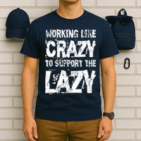 Hard Worker Working Like Crazy To Support The Lazy T-Shirt
