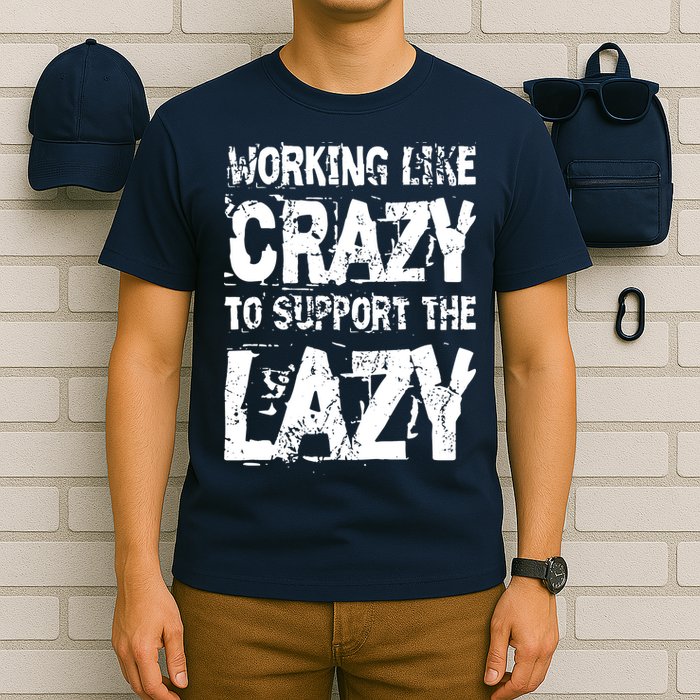 Hard Worker Working Like Crazy To Support The Lazy T-Shirt