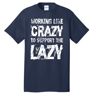 Hard Worker Working Like Crazy To Support The Lazy Tall T-Shirt