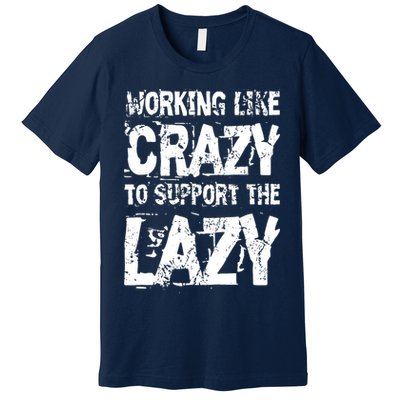 Hard Worker Working Like Crazy To Support The Lazy Premium T-Shirt