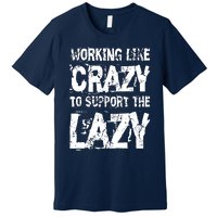 Hard Worker Working Like Crazy To Support The Lazy Premium T-Shirt