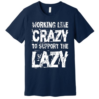 Hard Worker Working Like Crazy To Support The Lazy Premium T-Shirt