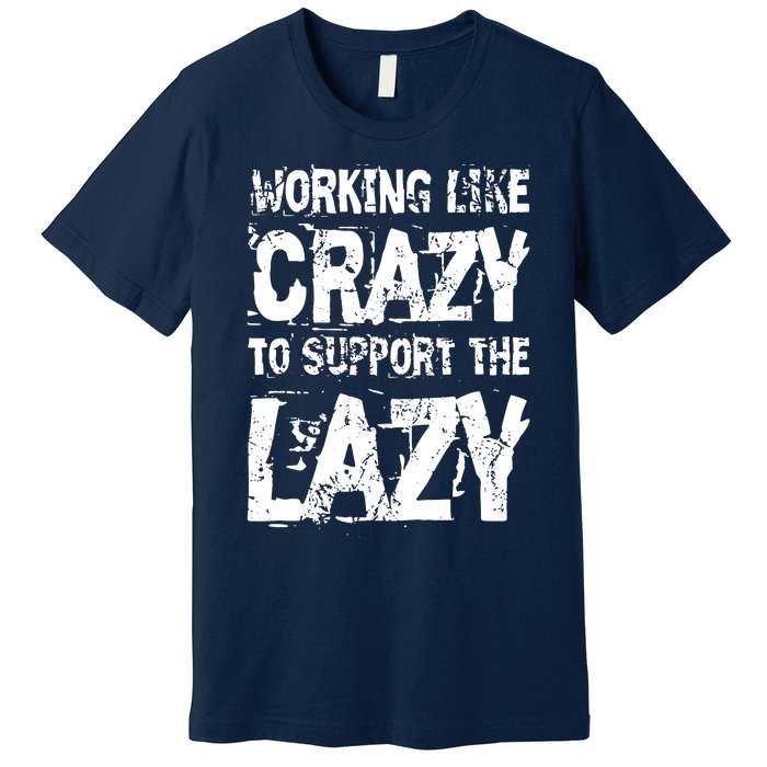 Hard Worker Working Like Crazy To Support The Lazy Premium T-Shirt