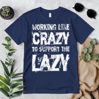Hard Worker Working Like Crazy To Support The Lazy Premium T-Shirt