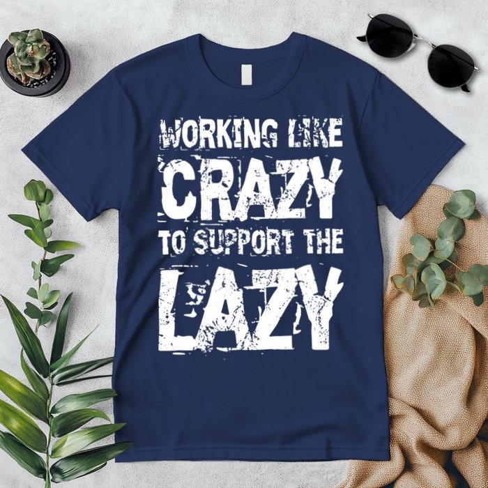 Hard Worker Working Like Crazy To Support The Lazy Premium T-Shirt