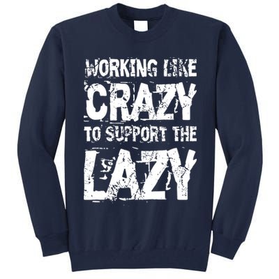 Hard Worker Working Like Crazy To Support The Lazy Tall Sweatshirt